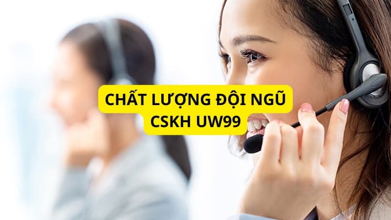 CHẤT LƯỢNG ĐỘI NGŨ CSKH UW99